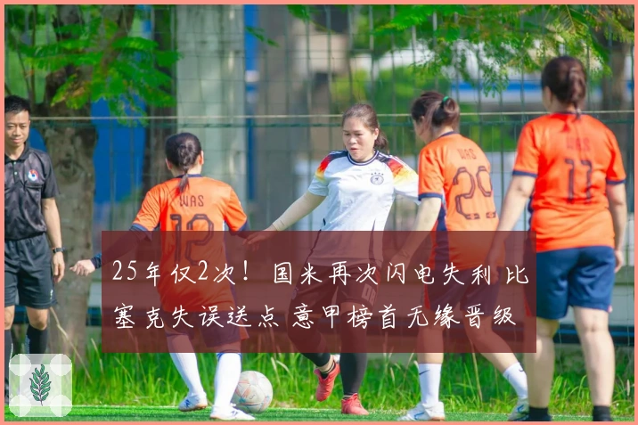 25年仅2次！国米再次闪电失利 比塞克失误送点 意甲榜首无缘晋级