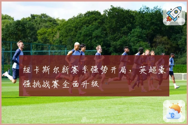 纽卡斯尔新赛季强势开局，英超豪强挑战赛全面升级