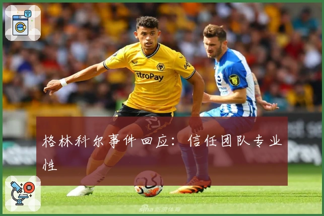 格林科尔事件回应：信任团队专业性